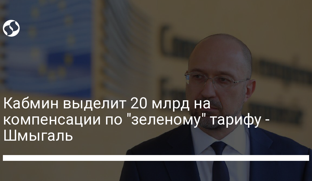 Кабмин выделит 20 млрд на компенсации по “зеленому” тарифу – Шмыгаль
