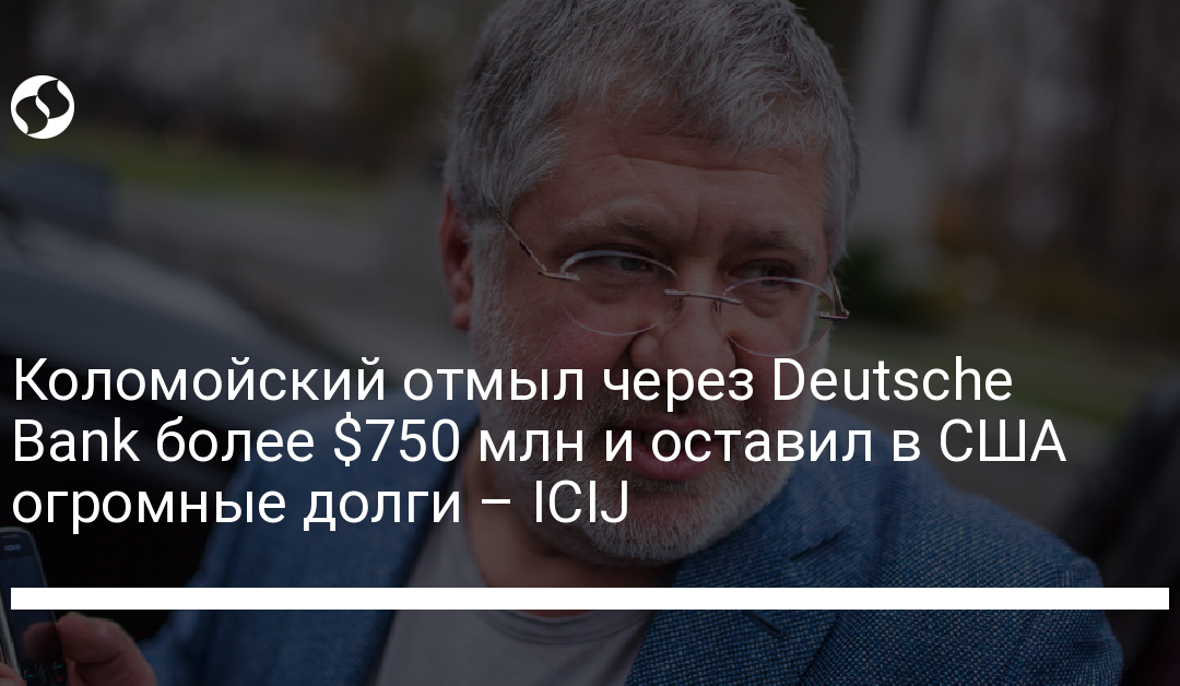 Коломойский отмыл через Deutsche Bank более $750 млн и оставил в США огромные долги – ICIJ