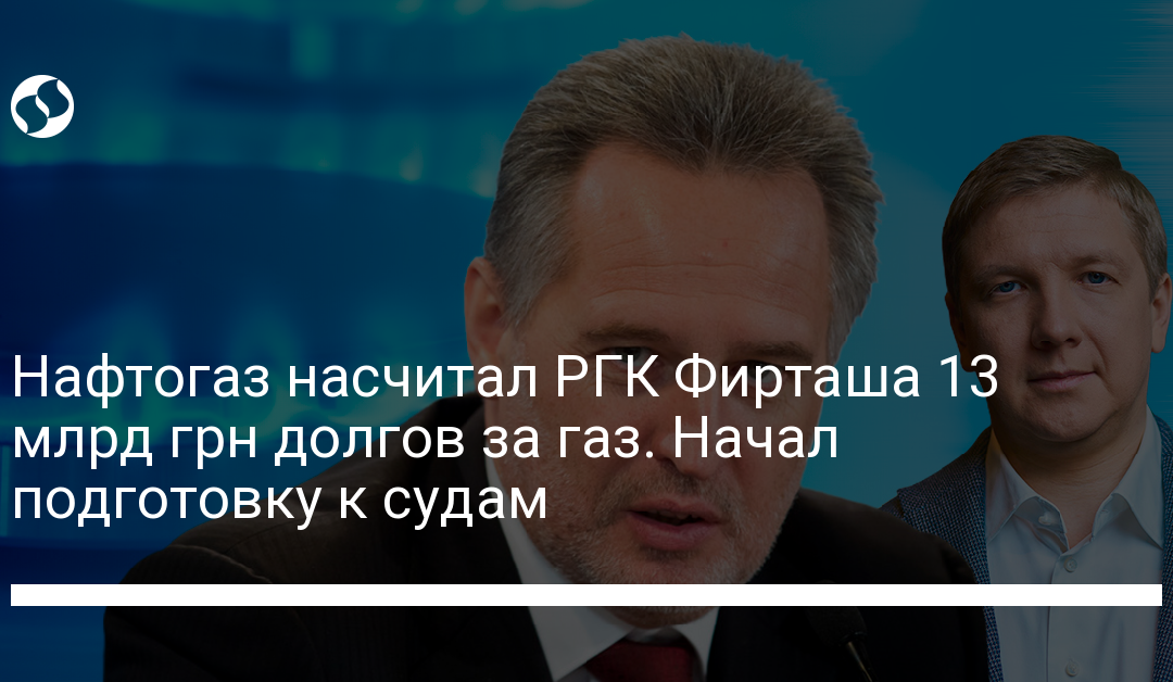 Нафтогаз насчитал РГК Фирташа 13 млрд грн долгов за газ. Начал подготовку к судам