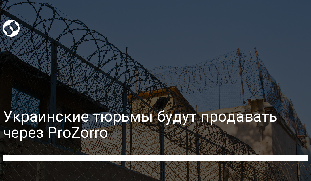Украинские тюрьмы будут продавать через ProZorro