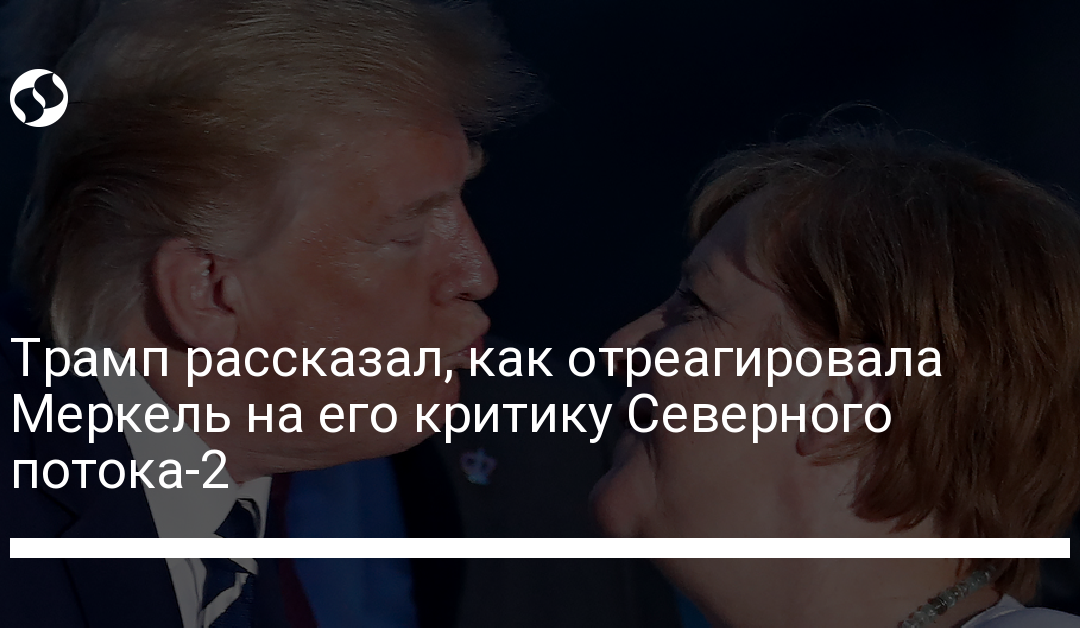Трамп рассказал, как отреагировала Меркель на его критику Северного потока-2