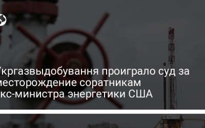 Укргазвыдобування проиграло суд за месторождение соратникам экс-министра энергетики США