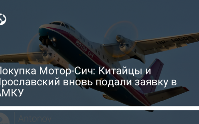 Покупка Мотор-Сич: Китайцы и Ярославский вновь подали заявку в АМКУ